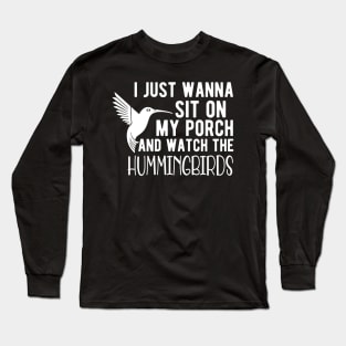 Hummingbird - I just wanna sit on my porch and watch the hummingbirds Long Sleeve T-Shirt
